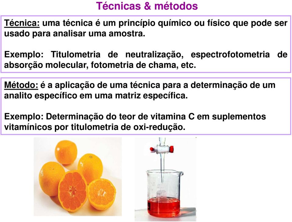 Exemplo: Titulometria de neutralização, espectrofotometria de absorção molecular, fotometria de chama, etc.