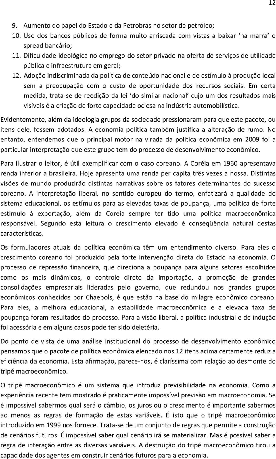 Adoção indiscriminada da política de conteúdo nacional e de estímulo à produção local sem a preocupação com o custo de oportunidade dos recursos sociais.