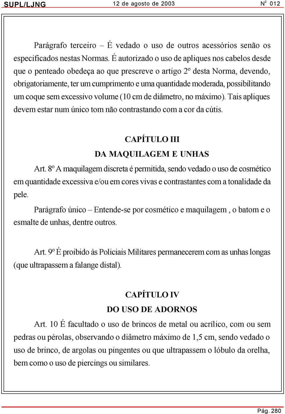 possibilitando um coque sem excessivo volume (10 cm de diâmetro, no máximo). Tais apliques devem estar num único tom não contrastando com a cor da cútis. CAPÍTULO III DA MAQUILAGEM E UNHAS Art.