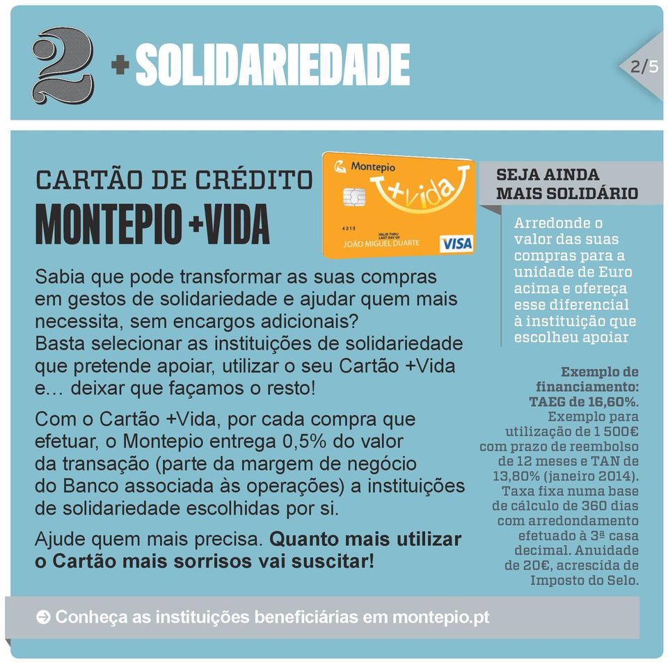 Com o Cartão +Vida, por cada compra que efetuar, o Montepio entrega 0,5% do valor da transação (parte da margem de negócio do Banco associada às operações) a instituições de solidariedade escolhidas