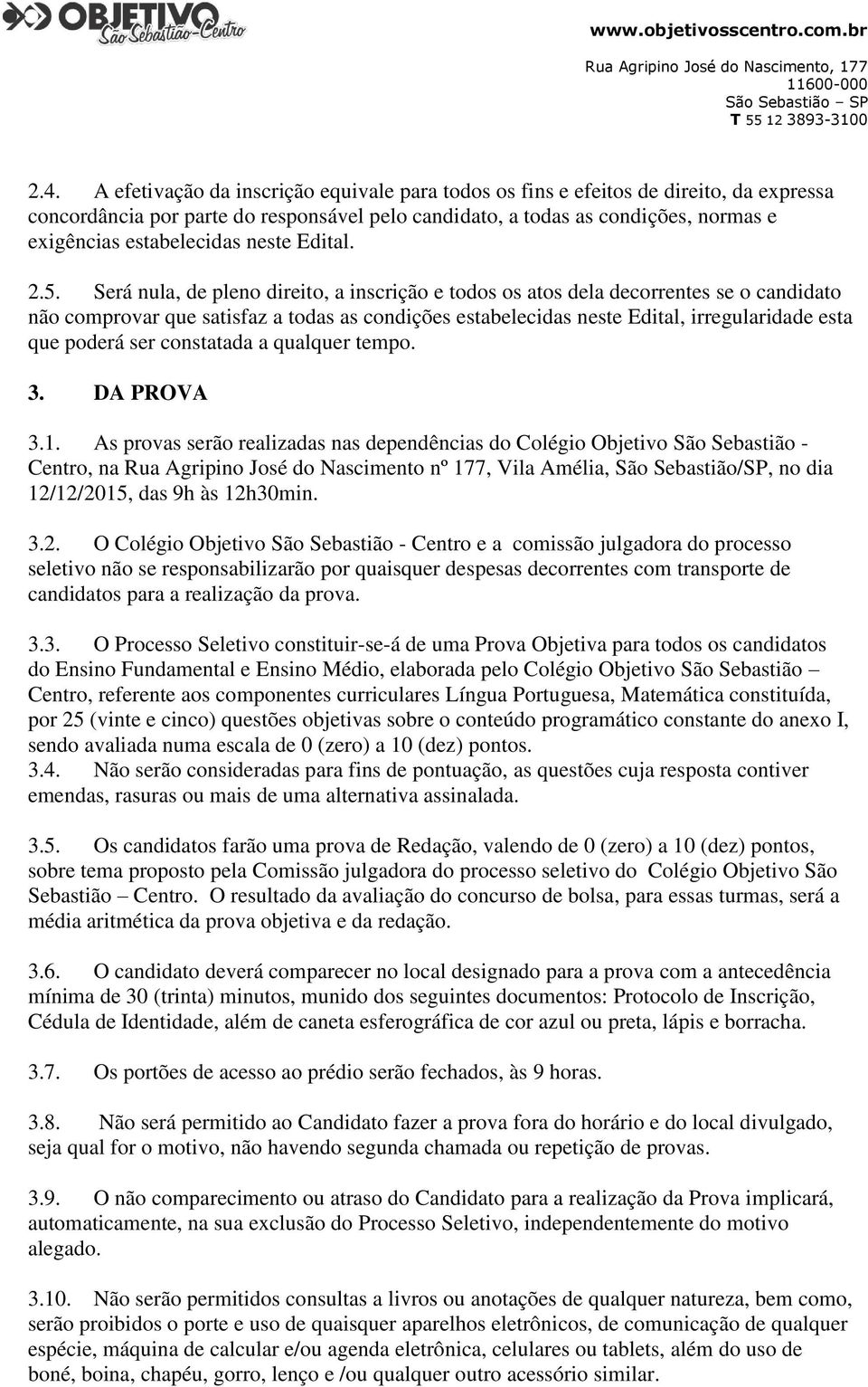 Será nula, de pleno direito, a inscrição e todos os atos dela decorrentes se o candidato não comprovar que satisfaz a todas as condições estabelecidas neste Edital, irregularidade esta que poderá ser