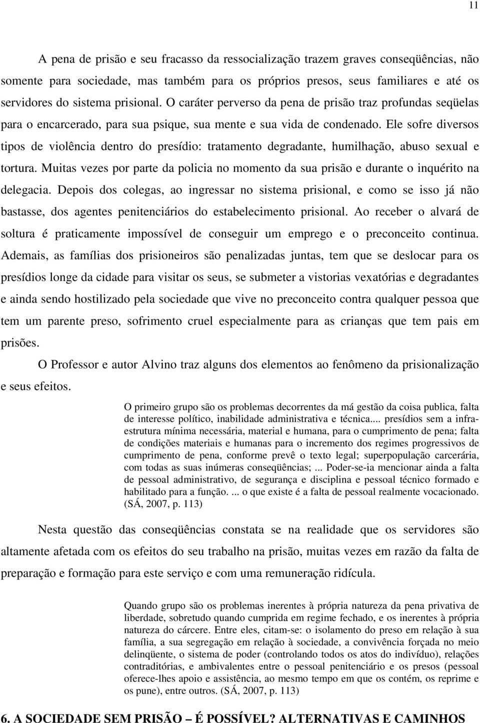 Ele sofre diversos tipos de violência dentro do presídio: tratamento degradante, humilhação, abuso sexual e tortura.