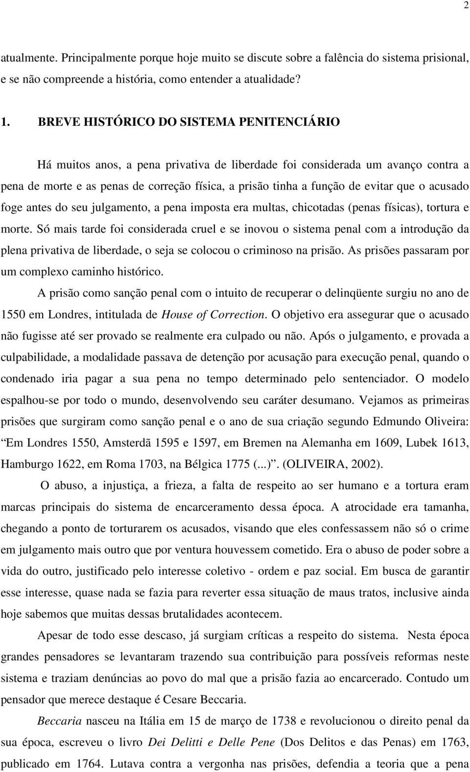 evitar que o acusado foge antes do seu julgamento, a pena imposta era multas, chicotadas (penas físicas), tortura e morte.