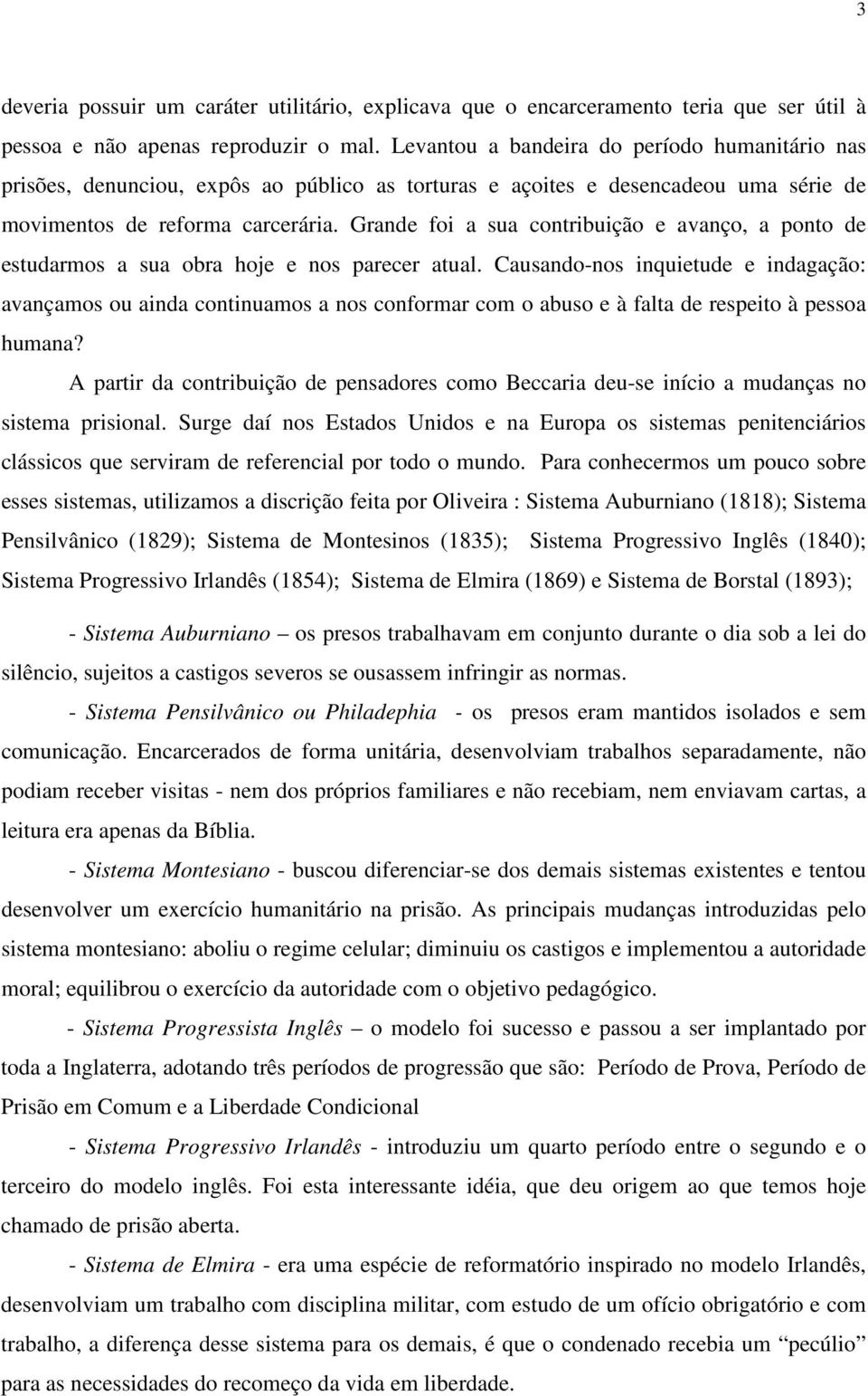 Grande foi a sua contribuição e avanço, a ponto de estudarmos a sua obra hoje e nos parecer atual.