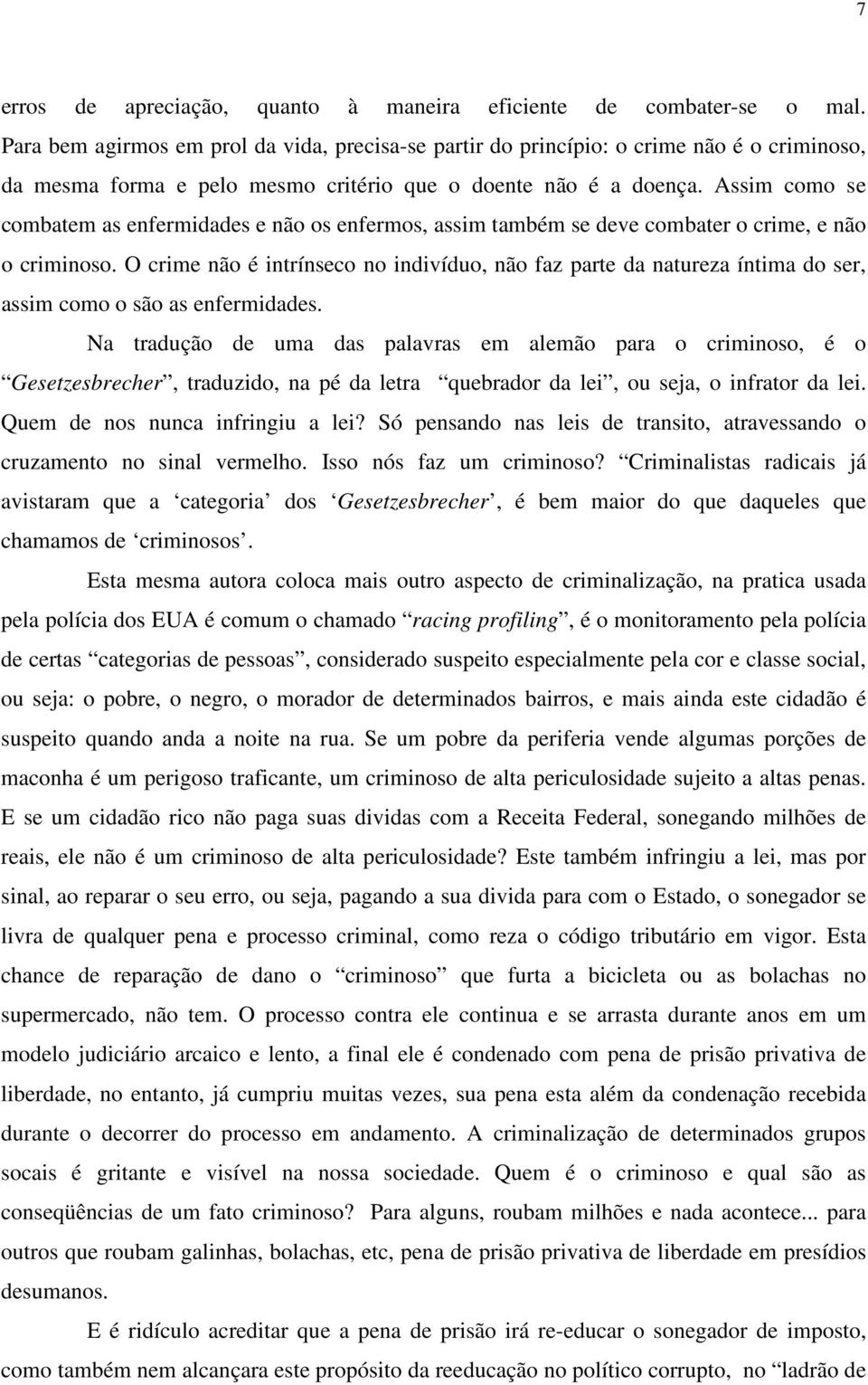 Assim como se combatem as enfermidades e não os enfermos, assim também se deve combater o crime, e não o criminoso.