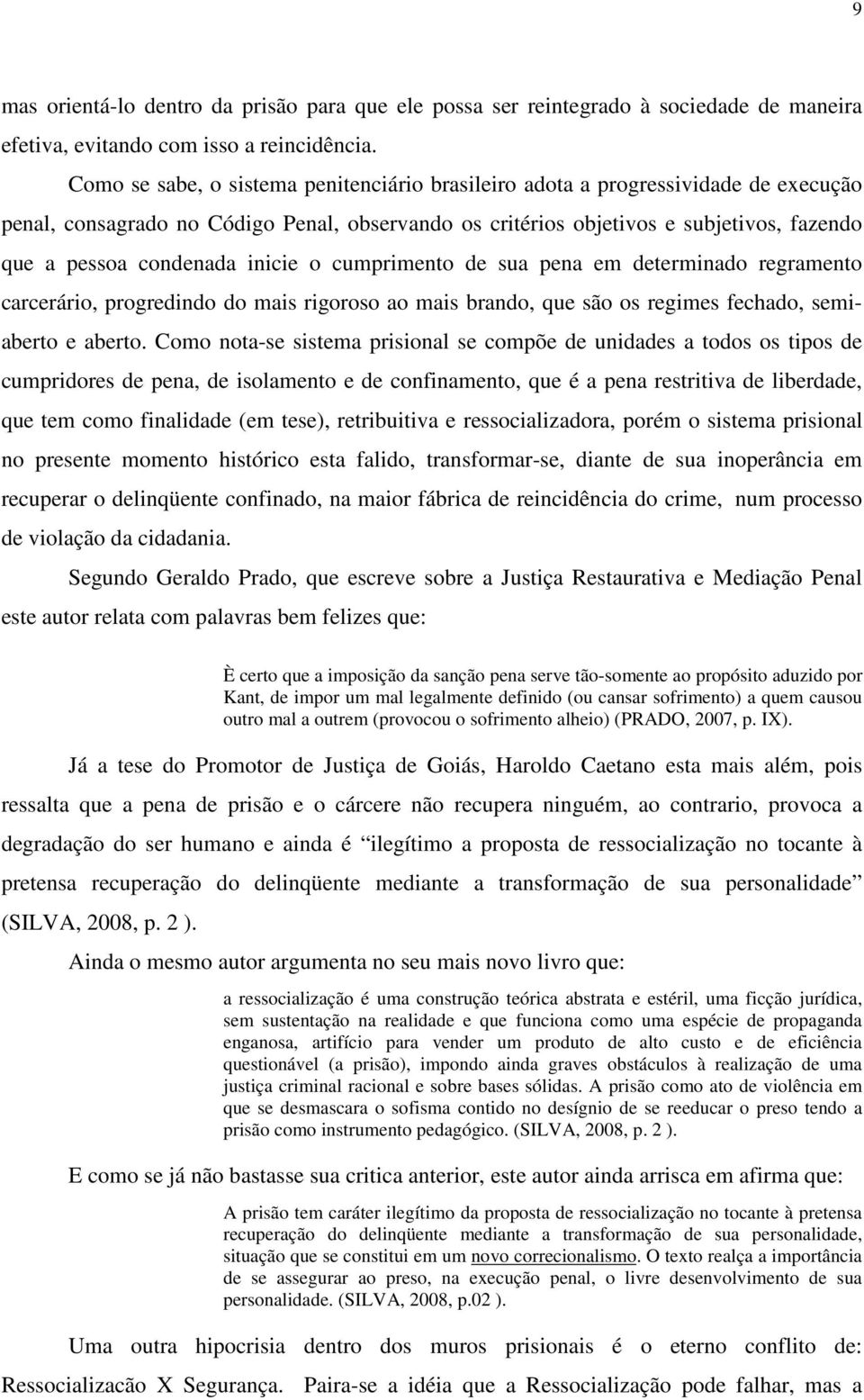 inicie o cumprimento de sua pena em determinado regramento carcerário, progredindo do mais rigoroso ao mais brando, que são os regimes fechado, semiaberto e aberto.