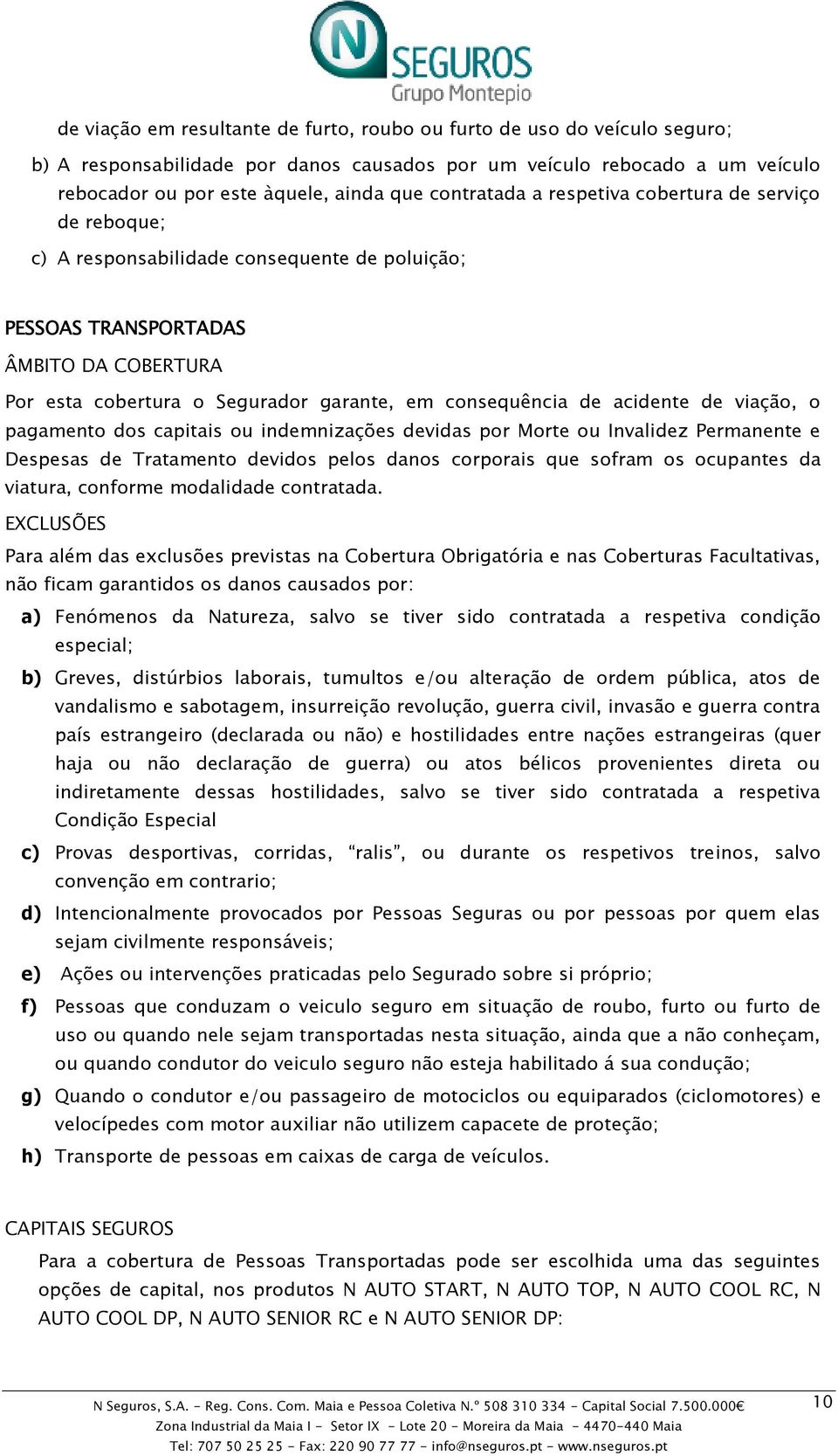 consequência de acidente de viação, o pagamento dos capitais ou indemnizações devidas por Morte ou Invalidez Permanente e Despesas de Tratamento devidos pelos danos corporais que sofram os ocupantes