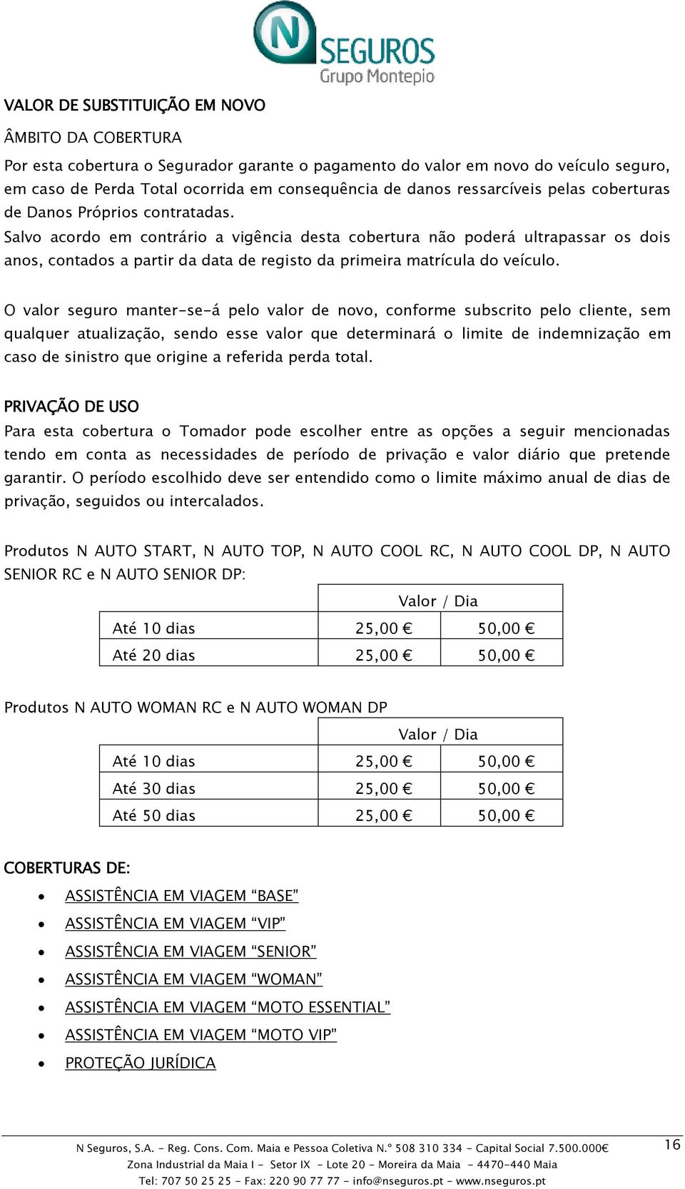 Salvo acordo em contrário a vigência desta cobertura não poderá ultrapassar os dois anos, contados a partir da data de registo da primeira matrícula do veículo.