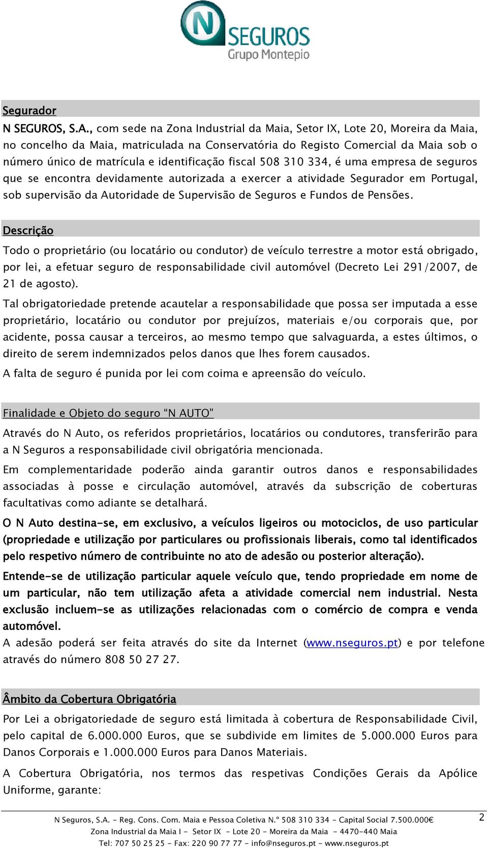 identificação fiscal 508 310 334, é uma empresa de seguros que se encontra devidamente autorizada a exercer a atividade Segurador em Portugal, sob supervisão da Autoridade de Supervisão de Seguros e