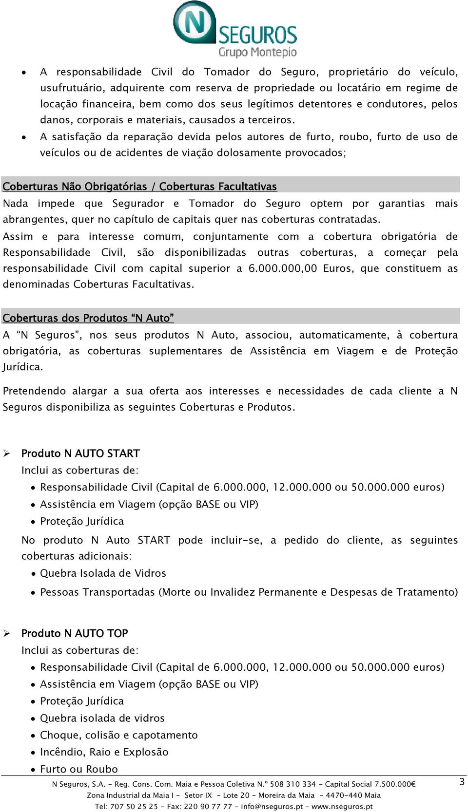 A satisfação da reparação devida pelos autores de furto, roubo, furto de uso de veículos ou de acidentes de viação dolosamente provocados; Coberturas Não Obrigatórias / Coberturas Facultativas Nada