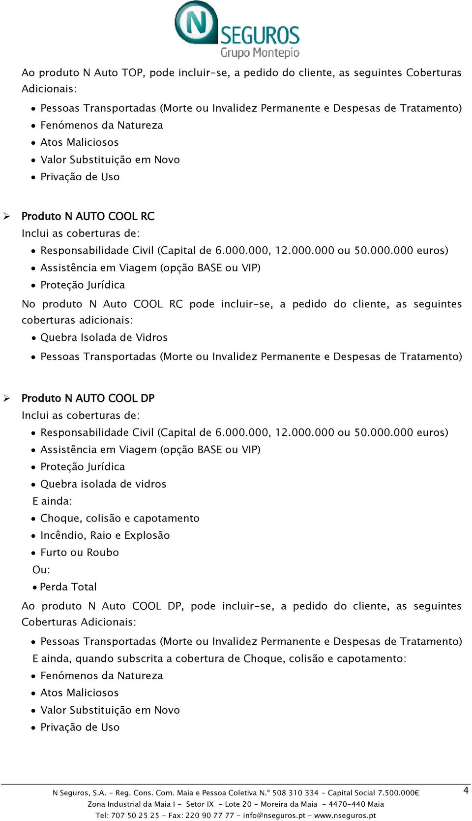 000, 12.000.000 ou 50.000.000 euros) Assistência em Viagem (opção BASE ou VIP) Proteção Jurídica No produto N Auto COOL RC pode incluir-se, a pedido do cliente, as seguintes coberturas adicionais: