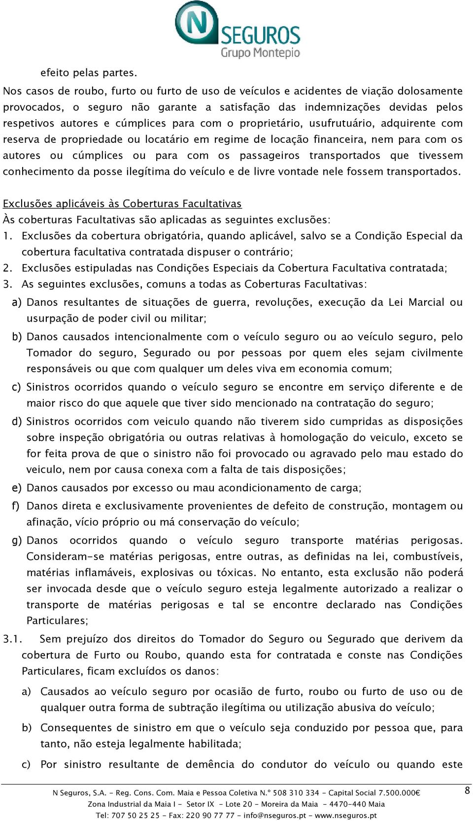 para com o proprietário, usufrutuário, adquirente com reserva de propriedade ou locatário em regime de locação financeira, nem para com os autores ou cúmplices ou para com os passageiros