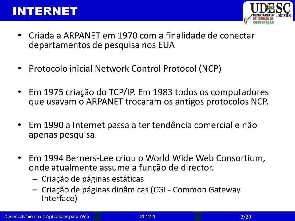 Em 1990 a Internet passa a ter tendência comercial e não apenas pesquisa.