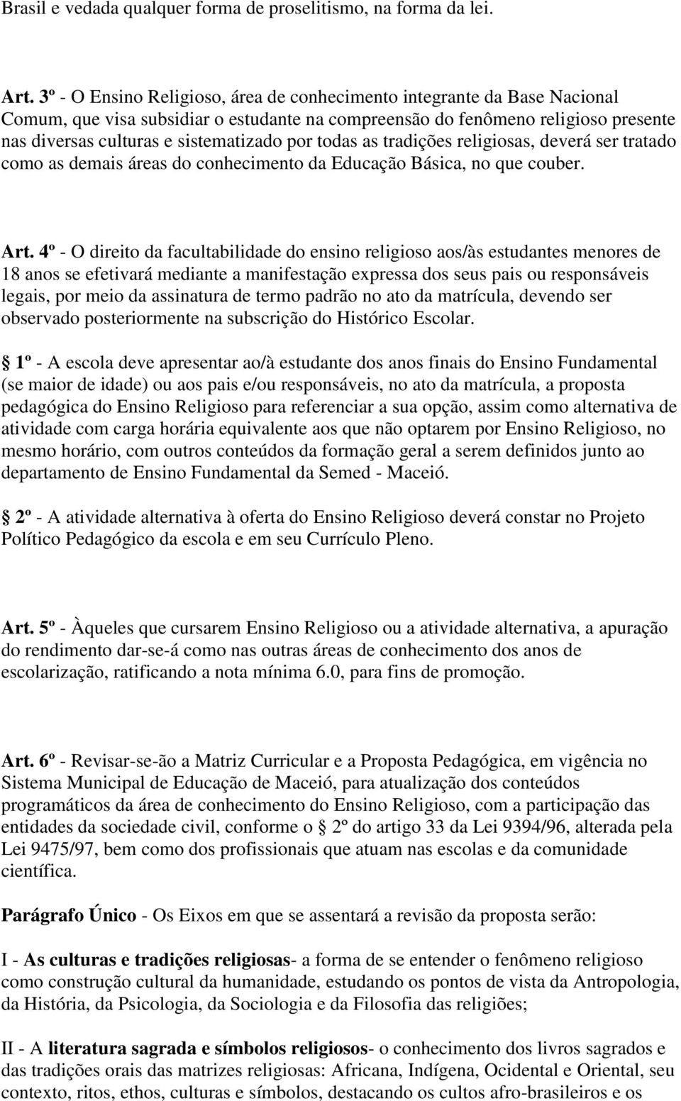 todas as tradições religiosas, deverá ser tratado como as demais áreas do conhecimento da Educação Básica, no que couber. Art.