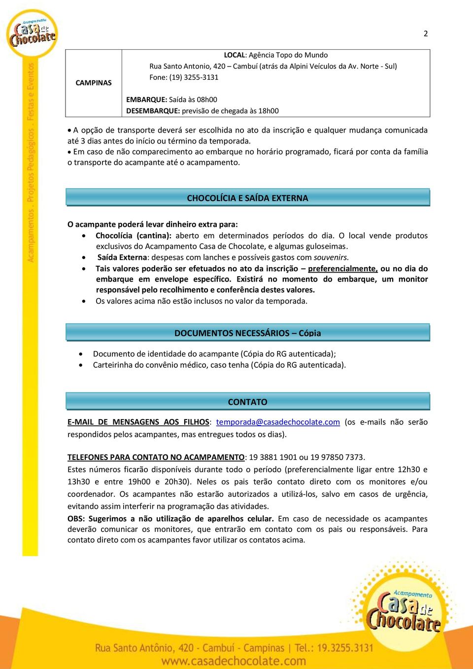 dias antes do início ou término da temporada. Em caso de não comparecimento ao embarque no horário programado, ficará por conta da família o transporte do acampante até o acampamento.