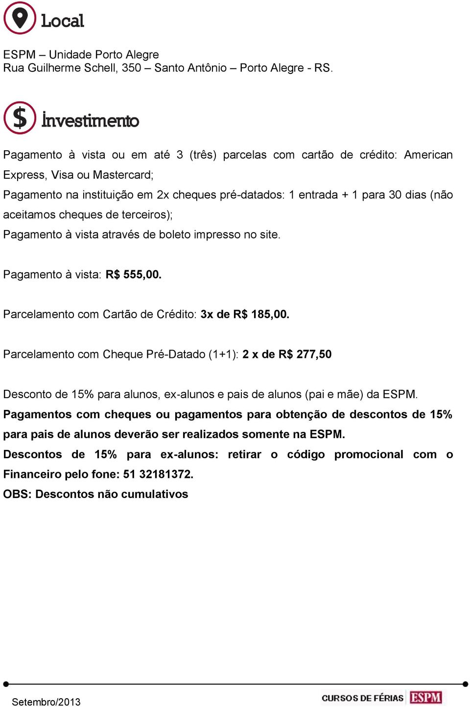 aceitamos cheques de terceiros); Pagamento à vista através de boleto impresso no site. Pagamento à vista: R$ 555,00. Parcelamento com Cartão de Crédito: 3x de R$ 185,00.