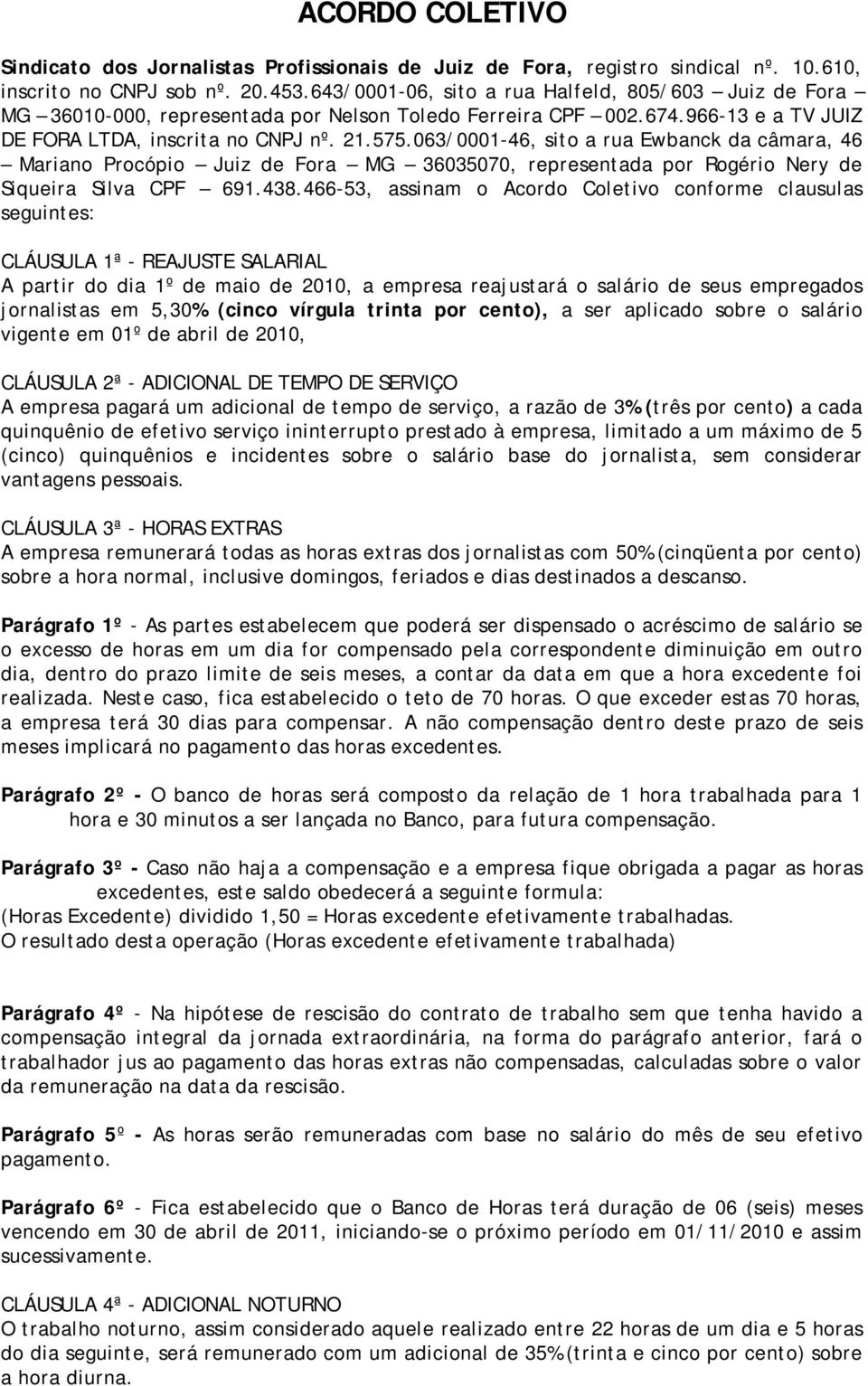 063/0001-46, sito a rua Ewbanck da câmara, 46 Mariano Procópio Juiz de Fora MG 36035070, representada por Rogério Nery de Siqueira Silva CPF 691.438.