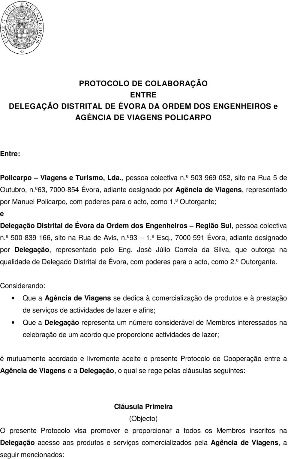 º Outorgante; e Delegação Distrital de Évora da Ordem dos Engenheiros Região Sul, pessoa colectiva n.º 500 839 166, sito na Rua de Avis, n.º93 1.º Esq.