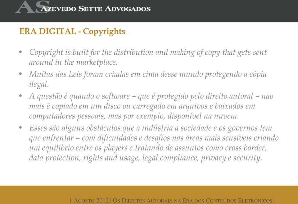 A questão é quando o software que é protegido pelo direito autoral nao mais é copiado em um disco ou carregado em arquivos e baixados em computadores pessoais, mas por