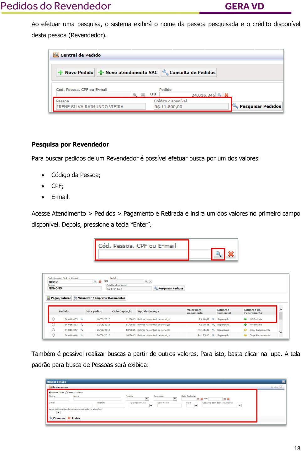 Acesse Atendimento > Pedidos > Pagamento e Retirada e insira um dos valores no primeiro campo disponível.