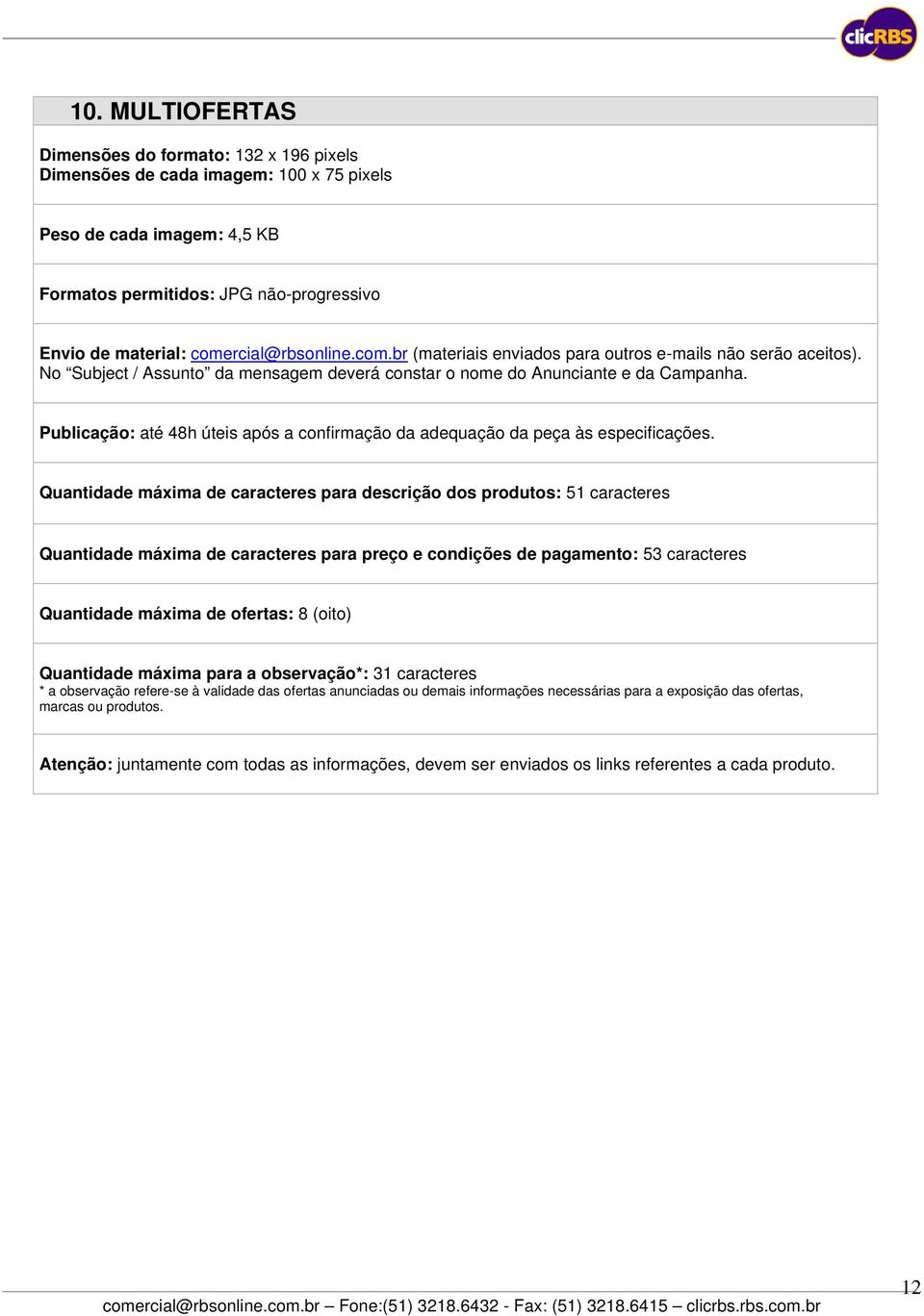 Quantidade máxima de caracteres para descrição dos produtos: 51 caracteres Quantidade máxima de caracteres para preço e condições de pagamento: 53 caracteres Quantidade máxima de