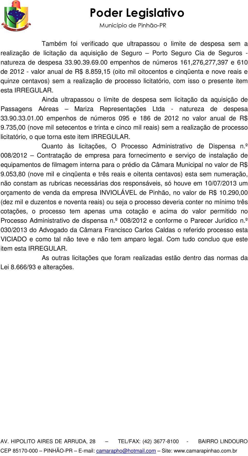 859,15 (oito mil oitocentos e cinqüenta e nove reais e quinze centavos) sem a realização de processo licitatório, com isso o presente item esta IRREGULAR.