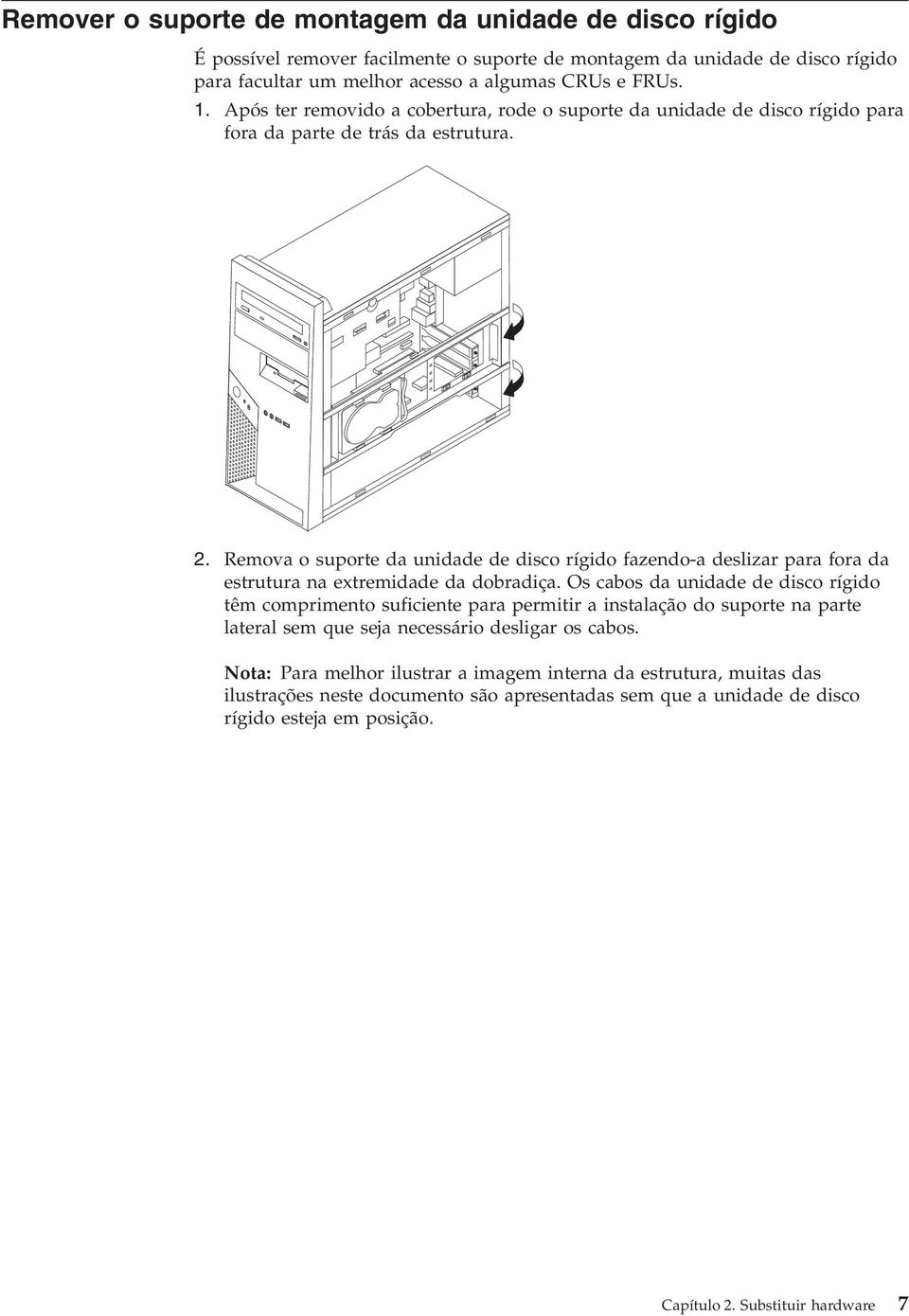 Remova o suporte da unidade de disco rígido fazendo-a deslizar para fora da estrutura na extremidade da dobradiça.