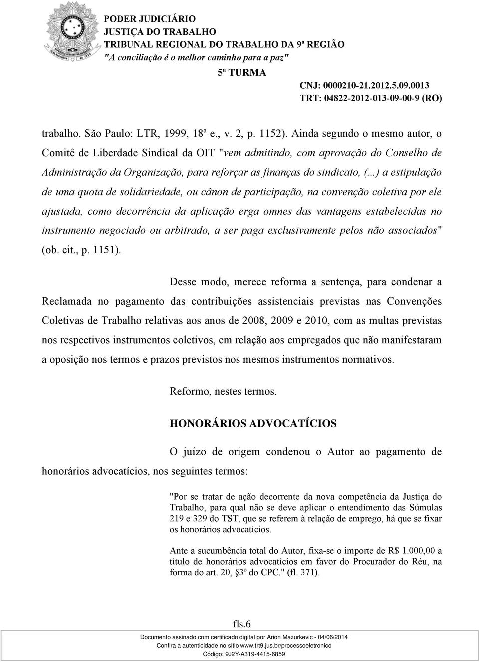 ..) a estipulação de uma quota de solidariedade, ou cânon de participação, na convenção coletiva por ele ajustada, como decorrência da aplicação erga omnes das vantagens estabelecidas no instrumento