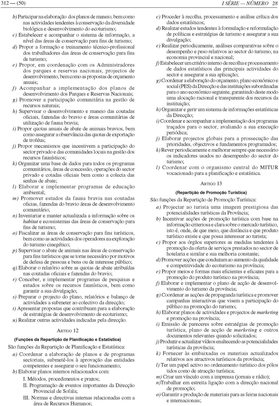 os Administradores dos parques e reservas nacionais, projectos de desenvolvimento, bem como as propostas de orçamento anuais; f) Acompanhar a implementação dos planos de desenvolvimento dos Parques e