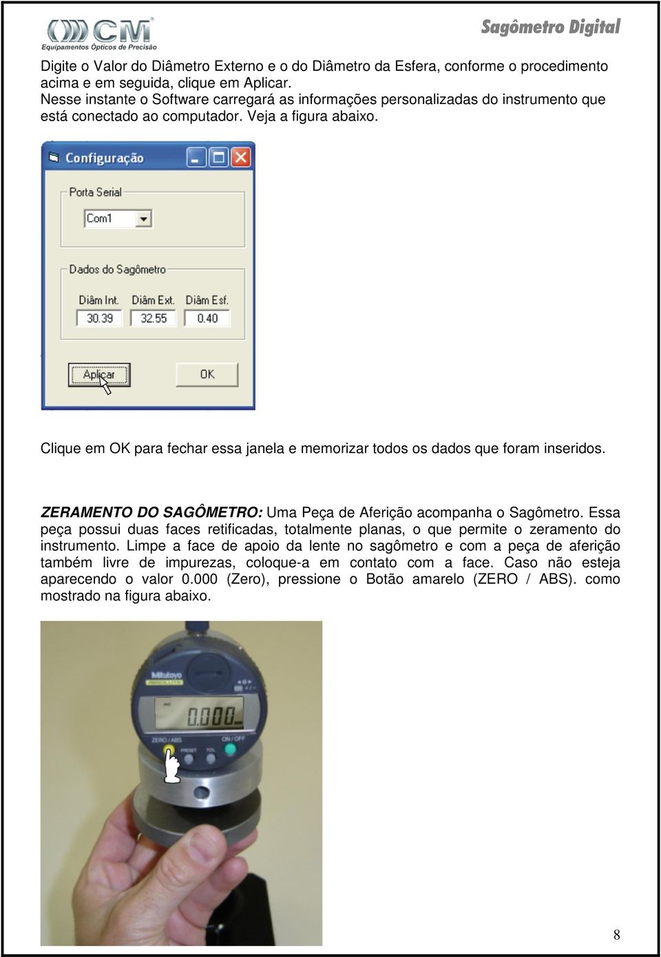 Clique em OK para fechar essa janela e memorizar todos os dados que foram inseridos. ZERAMENTO DO SAGÔMETRO: Uma Peça de Aferição acompanha o Sagômetro.