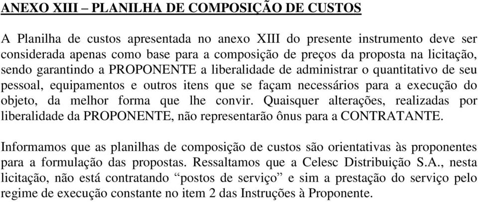 que lhe convir. Quaisquer alterações, realizadas por liberalidade da PROPONENTE, não representarão ônus para a CONTRATANTE.