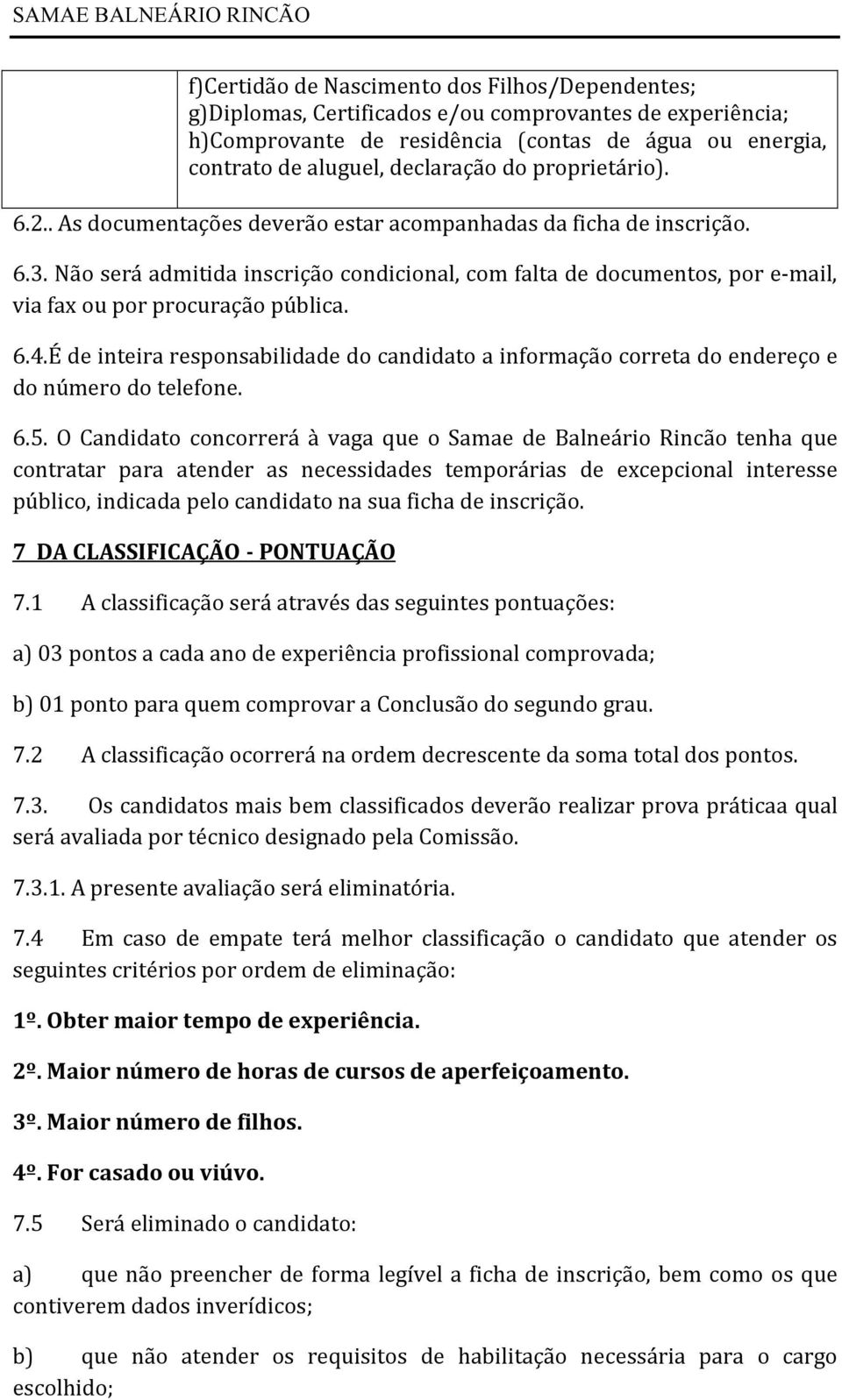 Não será admitida inscrição condicional, com falta de documentos, por e-mail, via fax ou por procuração pública. 6.4.