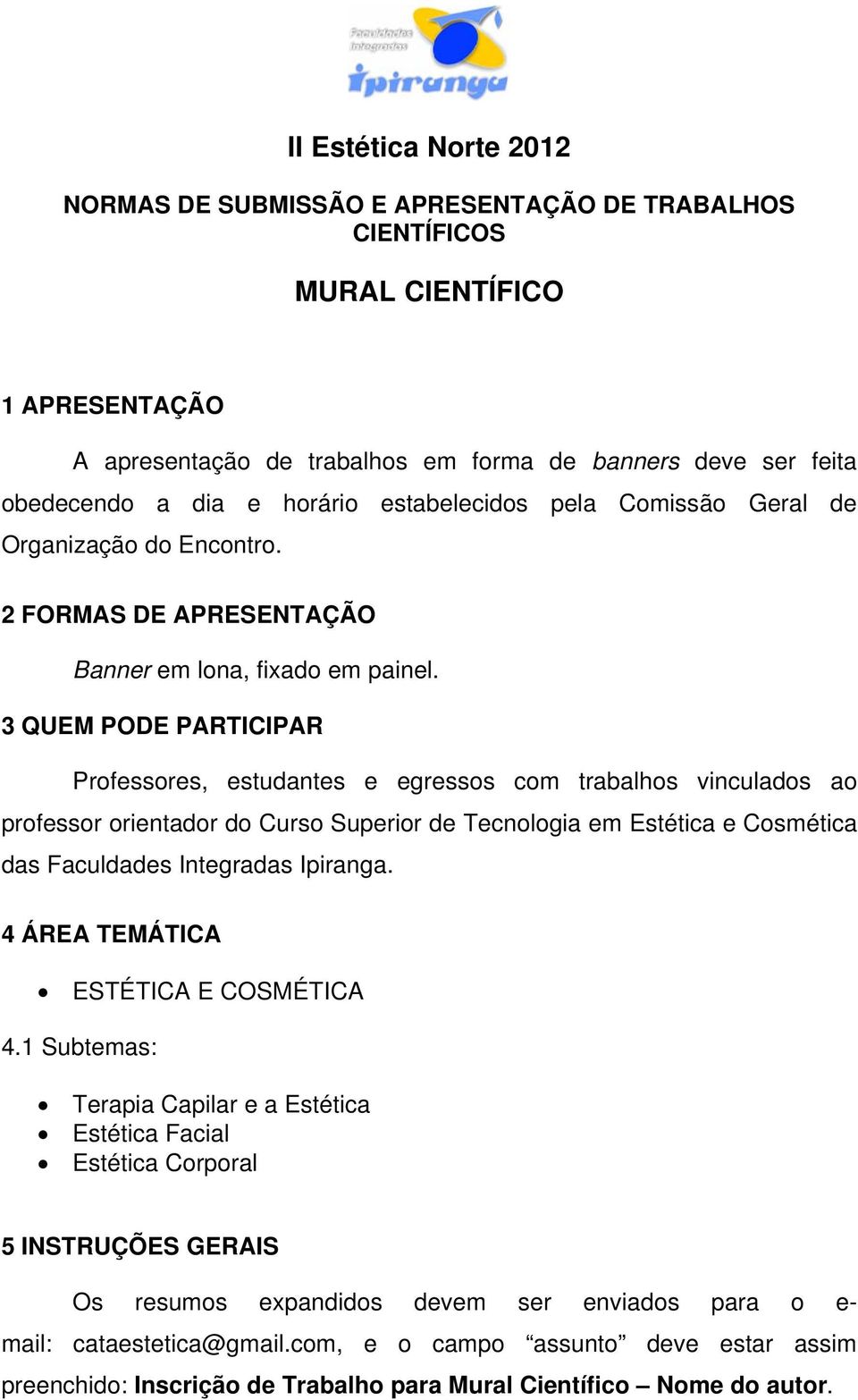 3 QUEM PODE PARTICIPAR Professores, estudantes e egressos com trabalhos vinculados ao professor orientador do Curso Superior de Tecnologia em Estética e Cosmética das Faculdades Integradas Ipiranga.