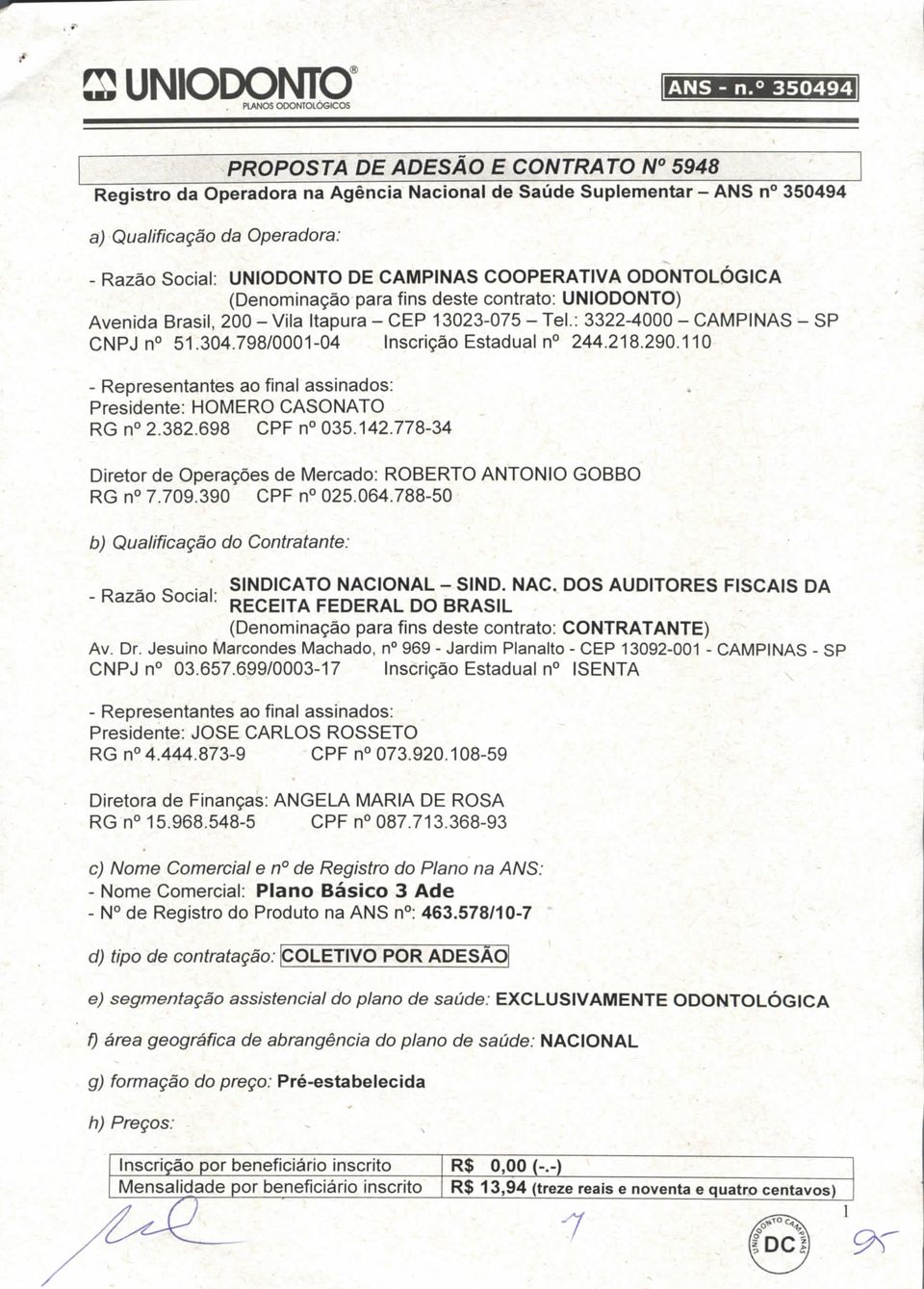 COOPERATIVA ODONTOLÓGICA (Denominação para fins deste contrato: UNIODONTO) Avenida Brasil, 200-Vila Itapura-CEP 13023-075-Tel.: 3322-4000 - CAMPINAS - SP CNPJ n 51.304.