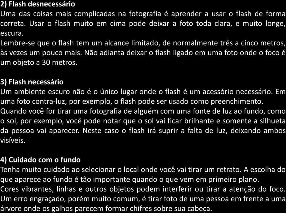 3) Flash necessário Um ambiente escuro não é o único lugar onde o flash é um acessório necessário. Em uma foto contra-luz, por exemplo, o flash pode ser usado como preenchimento.