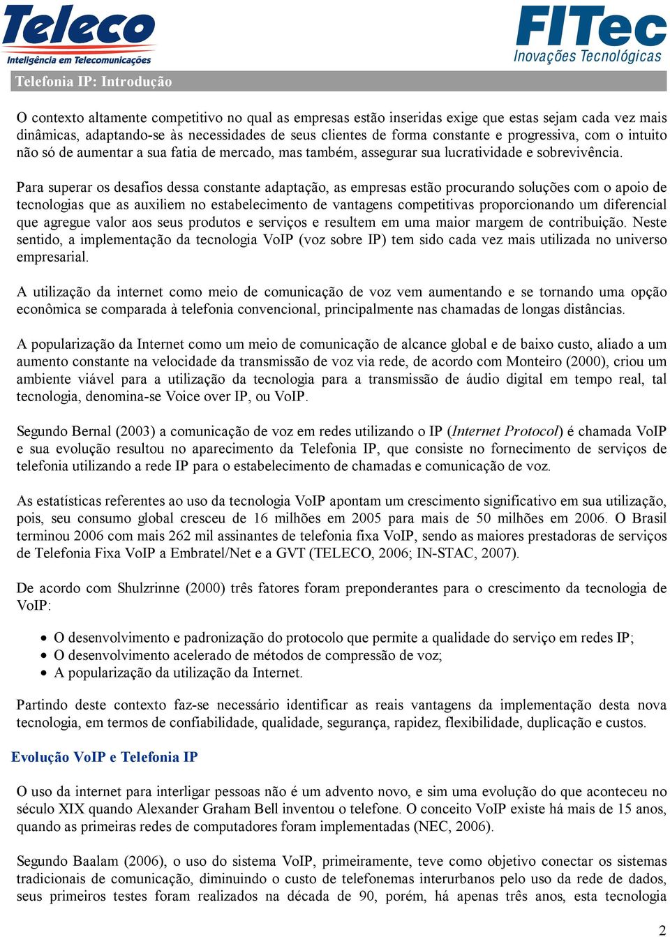 Para superar os desafios dessa constante adaptação, as empresas estão procurando soluções com o apoio de tecnologias que as auxiliem no estabelecimento de vantagens competitivas proporcionando um