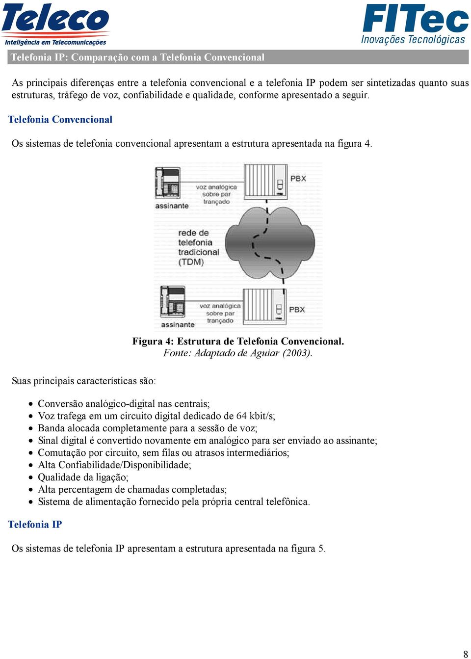 Suas principais características são: Telefonia IP Figura 4: Estrutura de Telefonia Convencional. Fonte: Adaptado de Aguiar (2003).