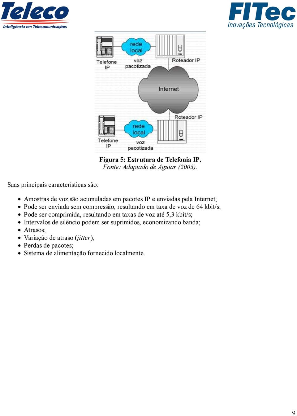 taxa de voz de 64 kbit/s; Pode ser comprimida, resultando em taxas de voz até 5,3 kbit/s; Intervalos de silêncio podem