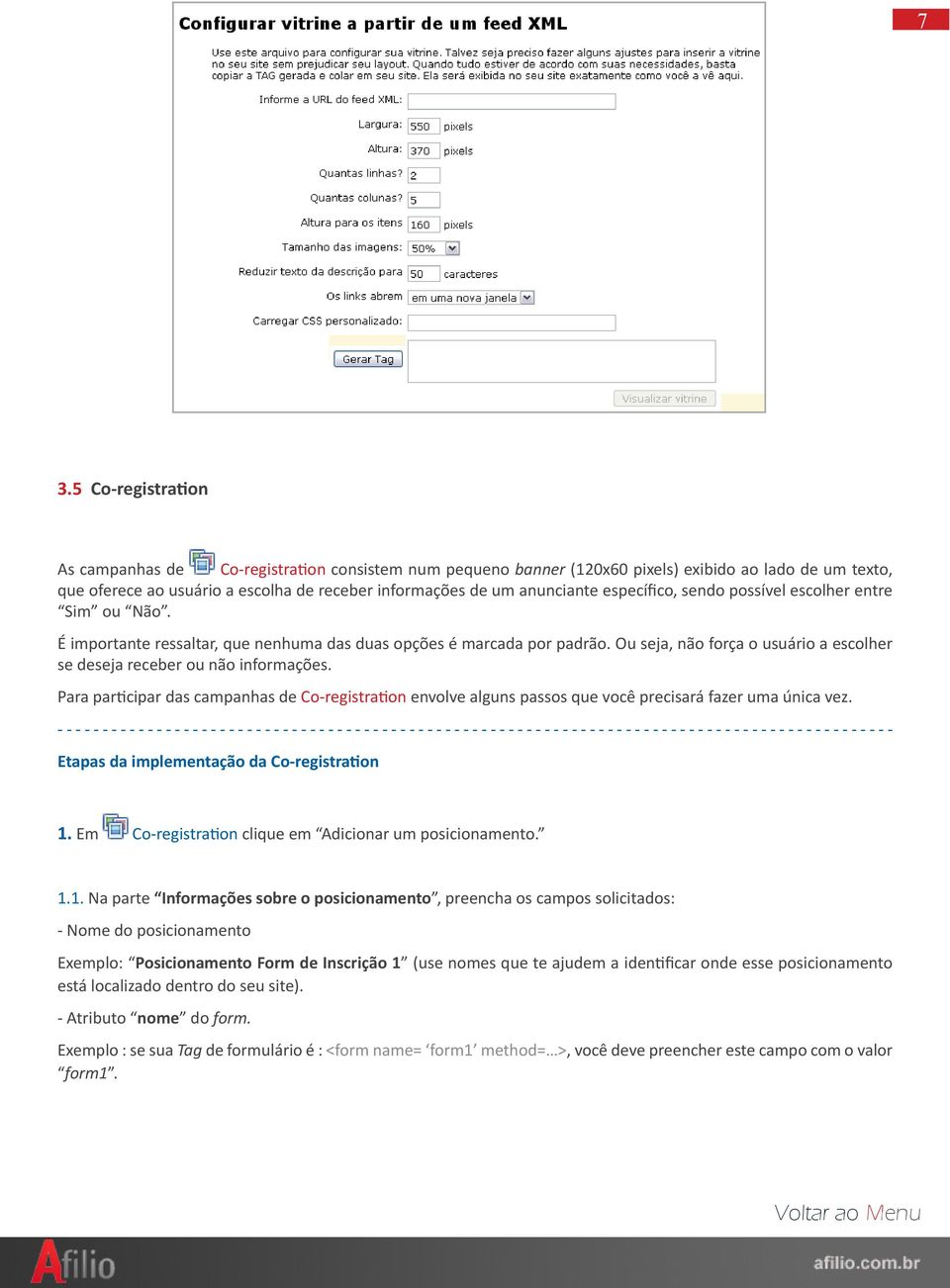 Ou seja, não força o usuário a escolher se deseja receber ou não informações. Para participar das campanhas de Co-registration envolve alguns passos que você precisará fazer uma única vez.