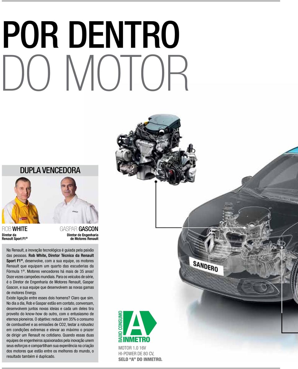 Doze vezes campeões mundiais. Para os veículos de série, é o Diretor de Engenharia de Motores Renault, Gaspar Gascon, e sua equipe que desenvolvem as novas gamas de motores Energy.