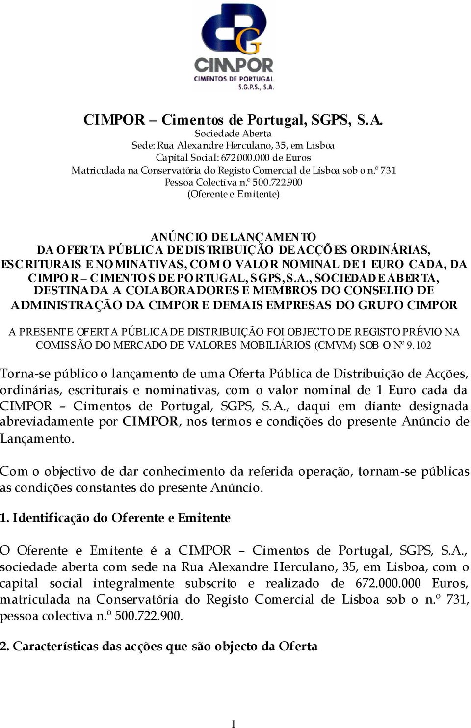 900 (Oferente e Emitente) ANÚNCIO DE LANÇAMENTO DA O FERTA PÚBLICA DE DISTRIBUIÇÃO DE ACÇÕ ES ORDINÁRIAS, ESCRITURAIS E NO MINATIVAS, CO M O VALO R NOMINAL DE 1 EURO CADA, DA CIMPO R CIMENTO S DE PO