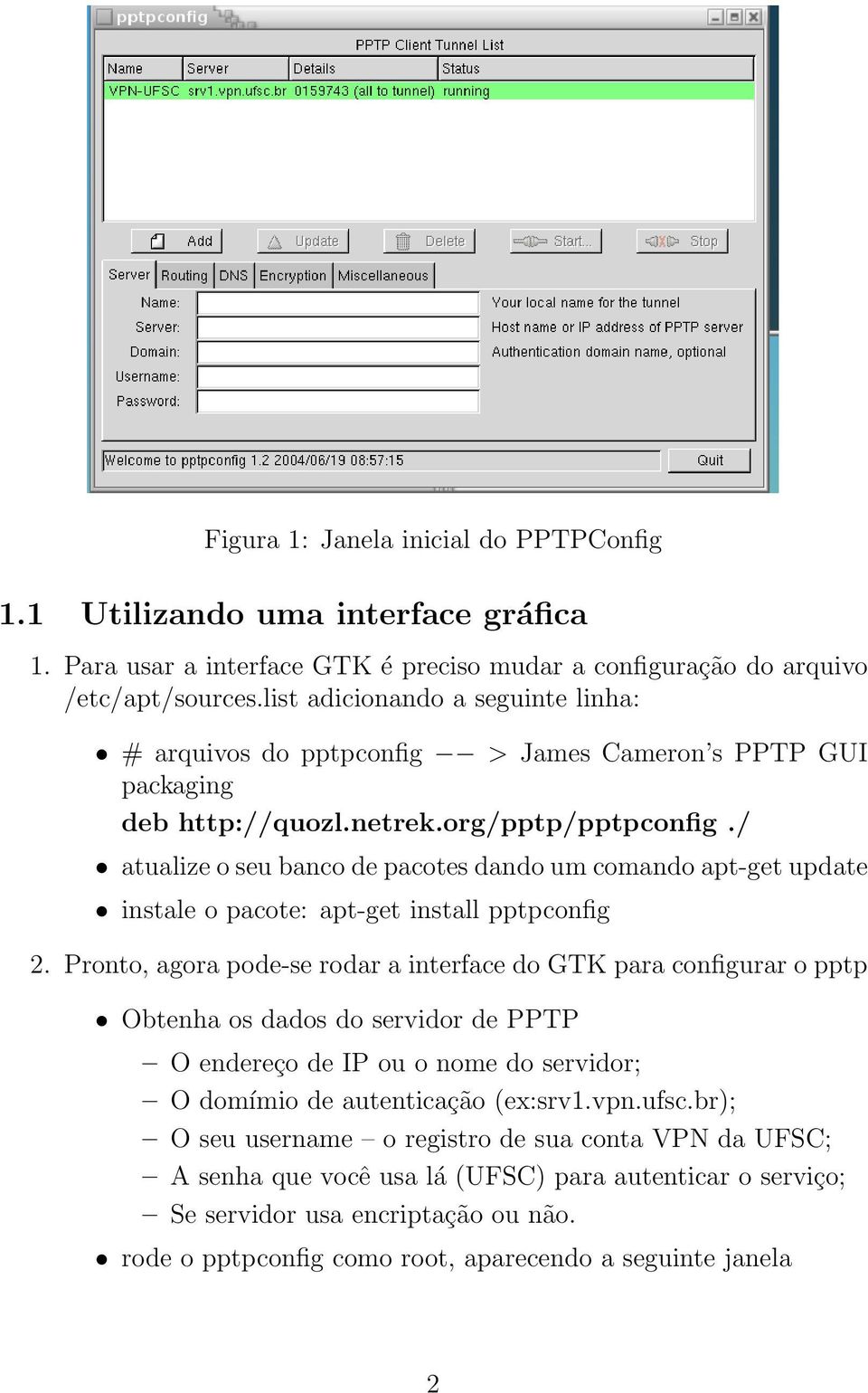 / atualize o seu banco de pacotes dando um comando apt-get update instale o pacote: apt-get install pptpconfig 2.