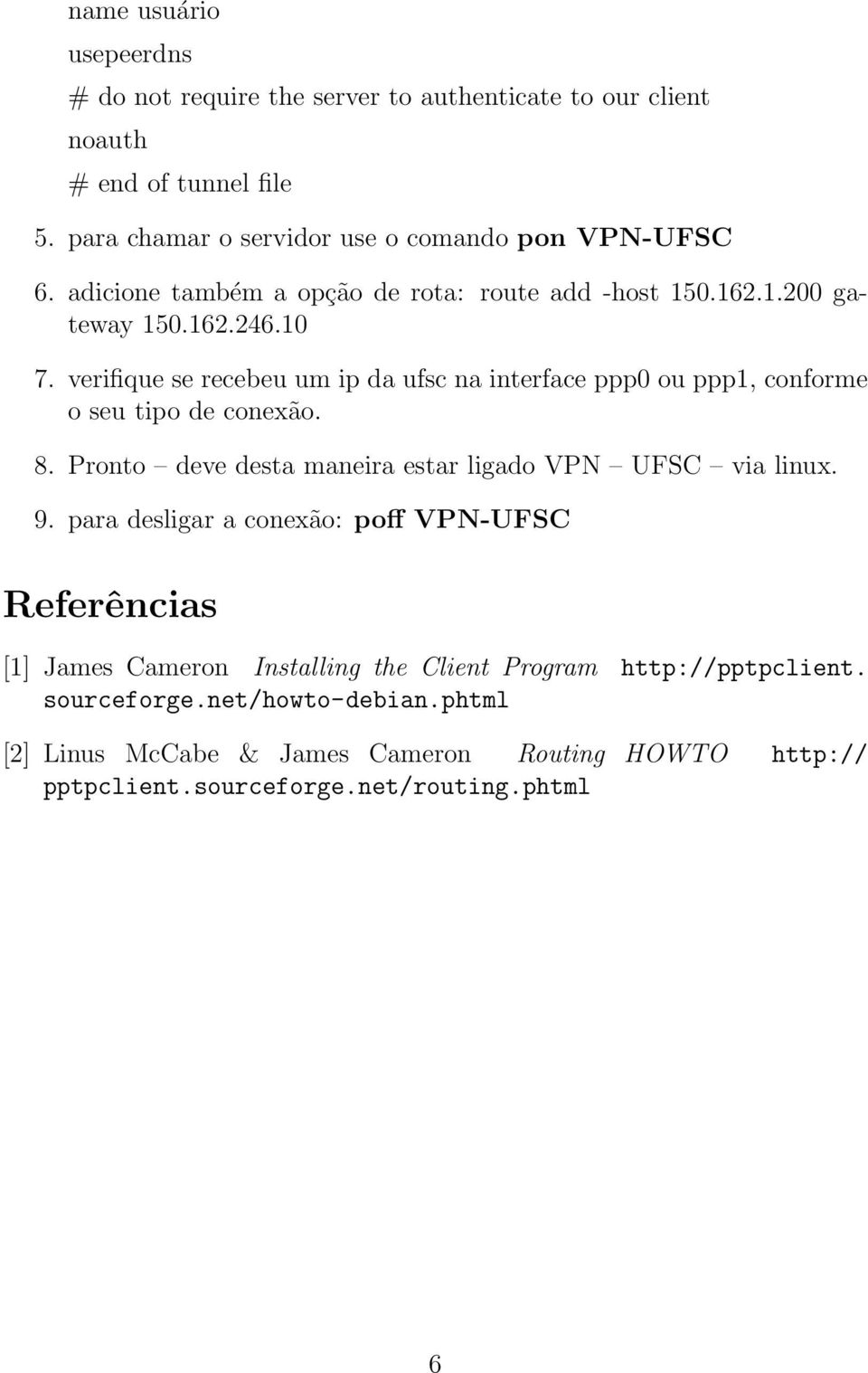 verifique se recebeu um ip da ufsc na interface ppp0 ou ppp1, conforme o seu tipo de conexão. 8. Pronto deve desta maneira estar ligado VPN UFSC via linux. 9.