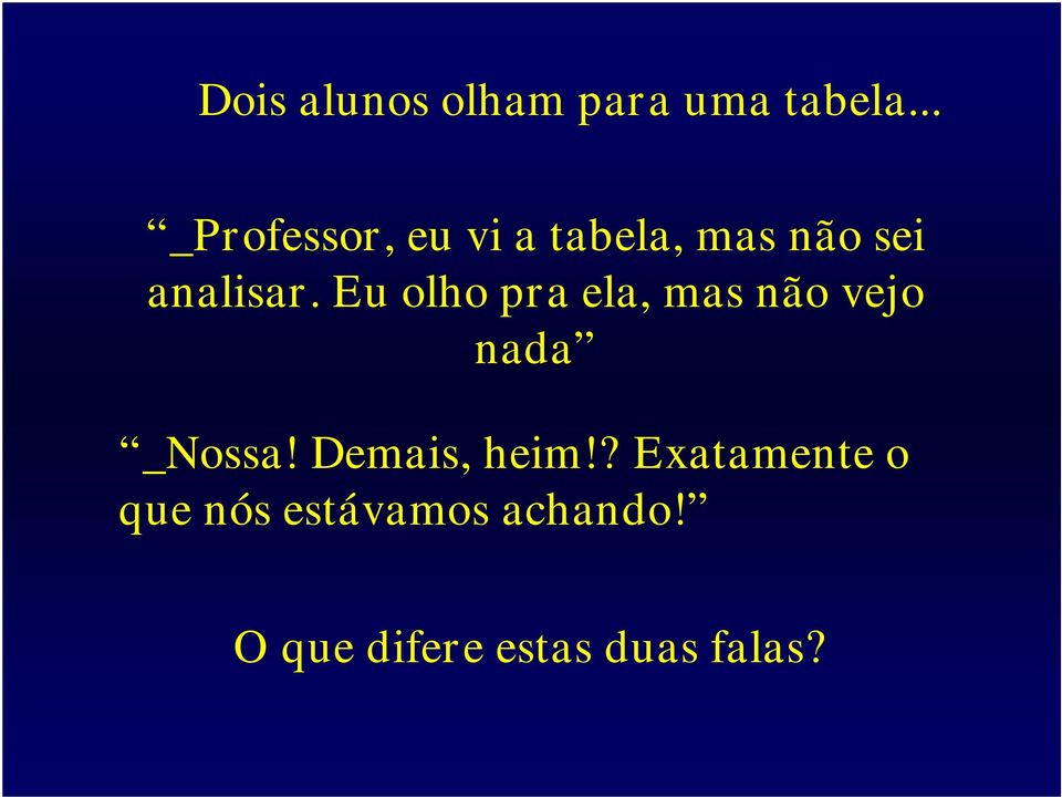 Eu olho pra ela, mas não vejo nada _Nossa!