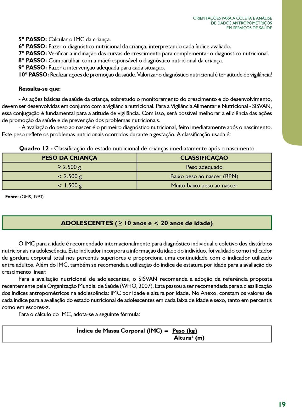 8º PASSO: Compartilhar com a mãe/responsável o diagnóstico nutricional da criança. 9º PASSO: Fazer a intervenção adequada para cada situação. 10º PASSO: Realizar ações de promoção da saúde.