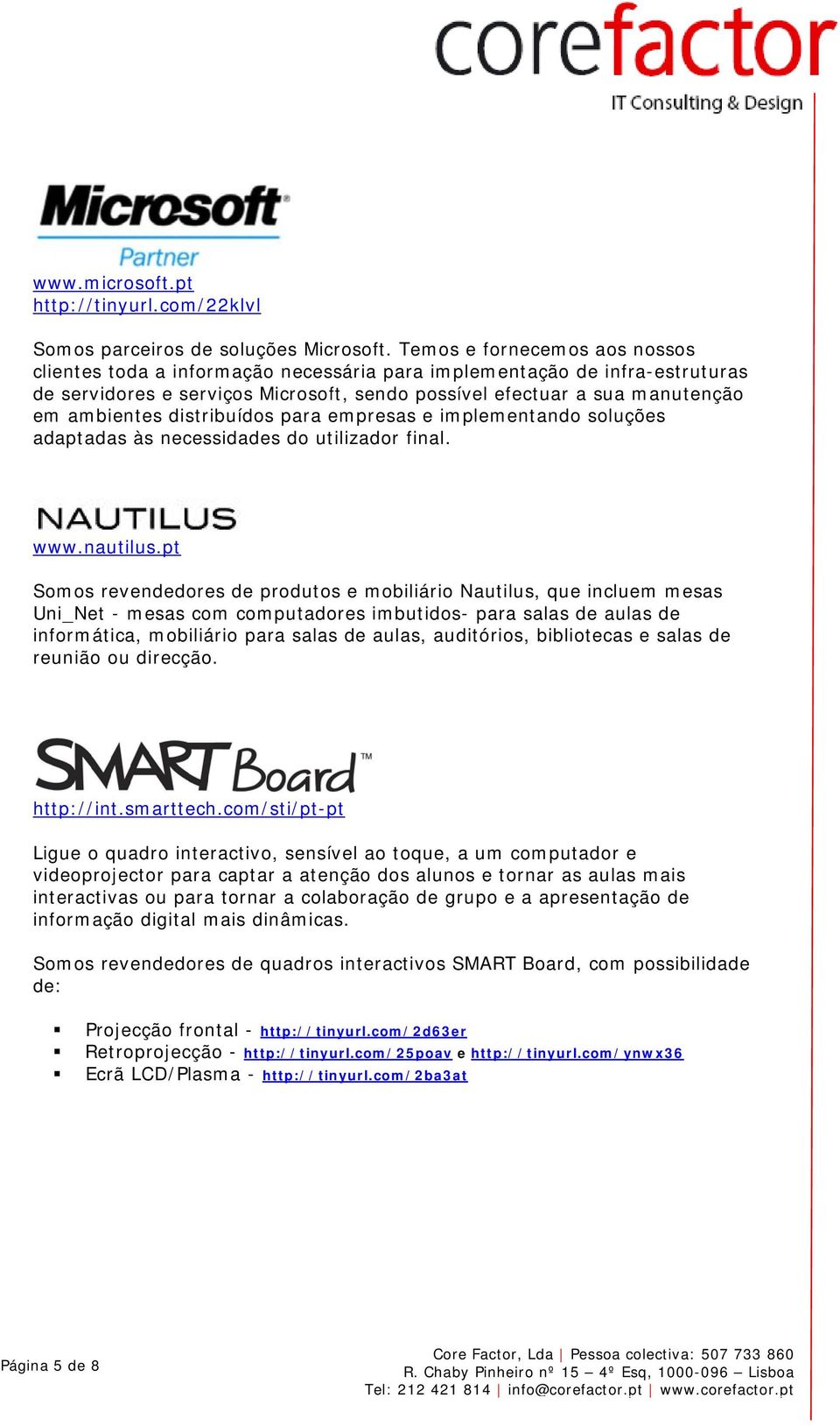distribuídos para empresas e implementando soluções adaptadas às necessidades do utilizador final. www.nautilus.
