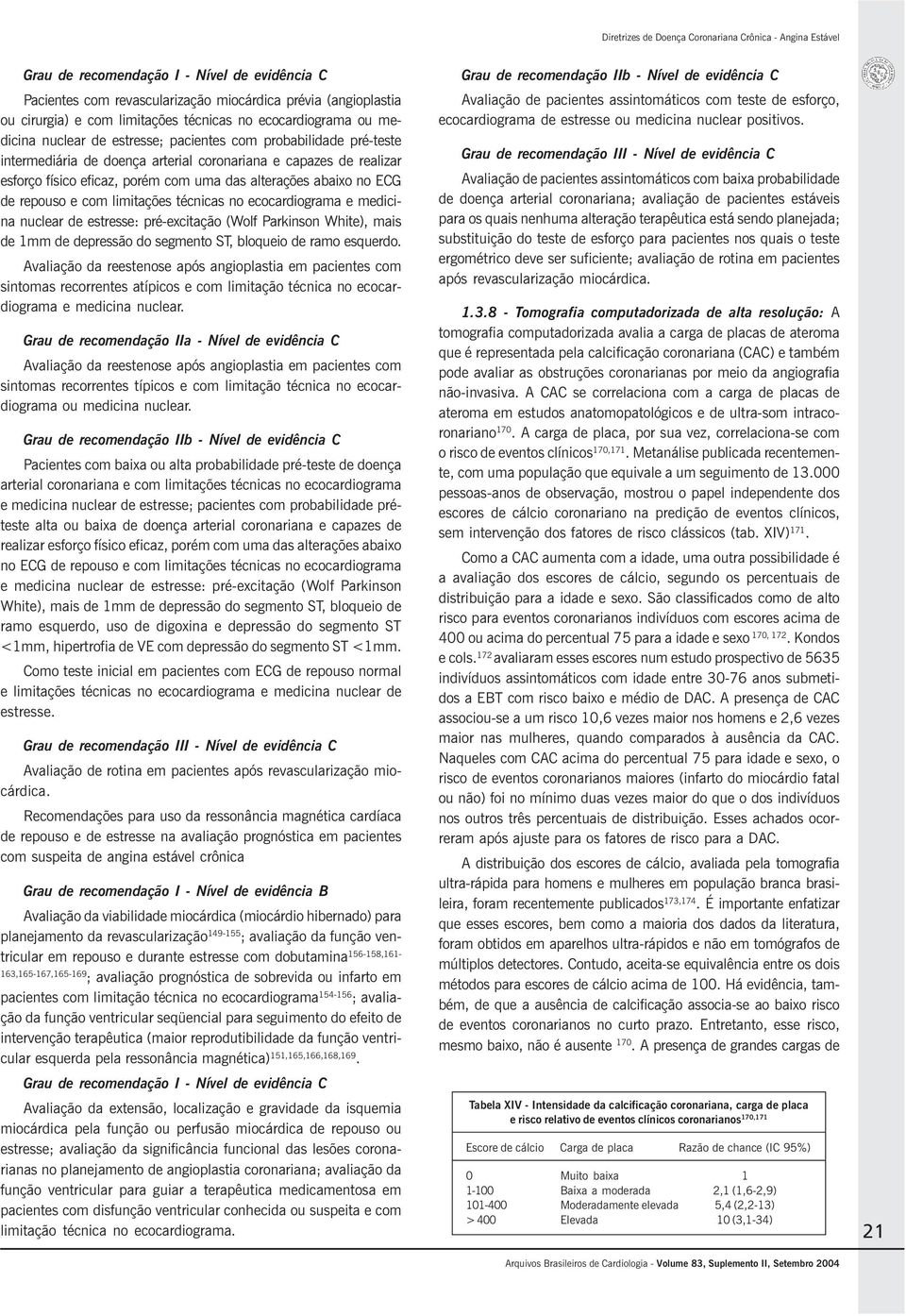 técnicas no ecocardiograma e medicina nuclear de estresse: pré-excitação (Wolf Parkinson White), mais de 1mm de depressão do segmento ST, bloqueio de ramo esquerdo.