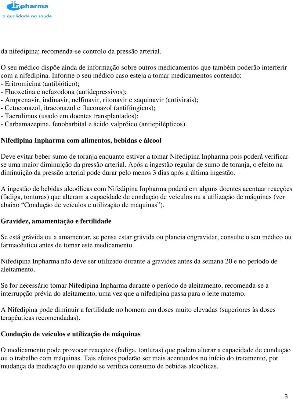 (antivirais); - Cetoconazol, itraconazol e fluconazol (antifúngicos); - Tacrolimus (usado em doentes transplantados); - Carbamazepina, fenobarbital e ácido valpróico (antiepilépticos).