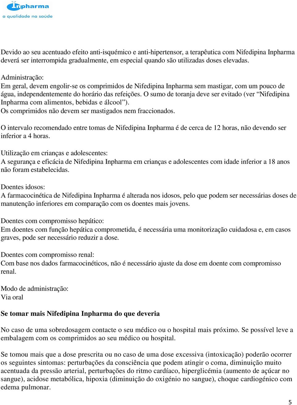 O sumo de toranja deve ser evitado (ver Nifedipina Inpharma com alimentos, bebidas e álcool ). Os comprimidos não devem ser mastigados nem fraccionados.