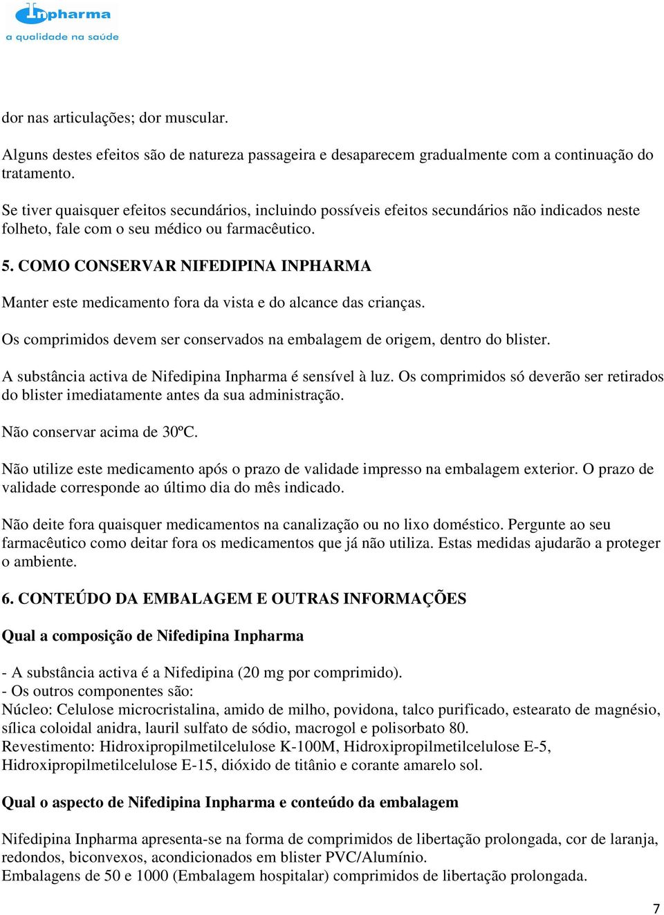 COMO CONSERVAR NIFEDIPINA INPHARMA Manter este medicamento fora da vista e do alcance das crianças. Os comprimidos devem ser conservados na embalagem de origem, dentro do blister.